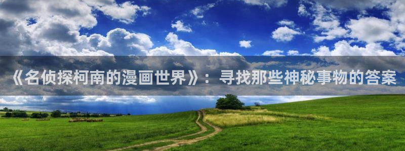 酷漫屋下拉式(免费漫画)史诗级：《名侦探柯南的漫画世界》：寻找那些神秘事物的答案