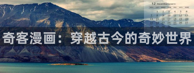 酷漫屋官网：奇客漫画：穿越古今的奇妙世界