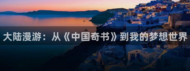 酷漫屋在线观看：大陆漫游：从《中国奇书》到我的梦想世界
