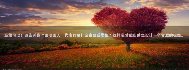酷漫屋下拉式：当然可以！请告诉我“画漫画人”代表的是什么主题或类型？这样我才能帮助您设计一个合适的标题。