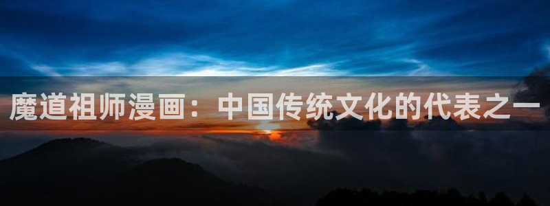 酷漫屋免费漫画官网：魔道祖师漫画：中国传统文化的代表之一