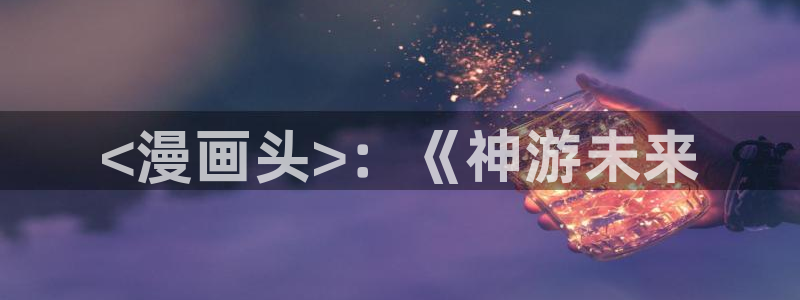 酷漫屋漫画免费漫画页面在线看漫画下载：<漫画头>：《神游未来